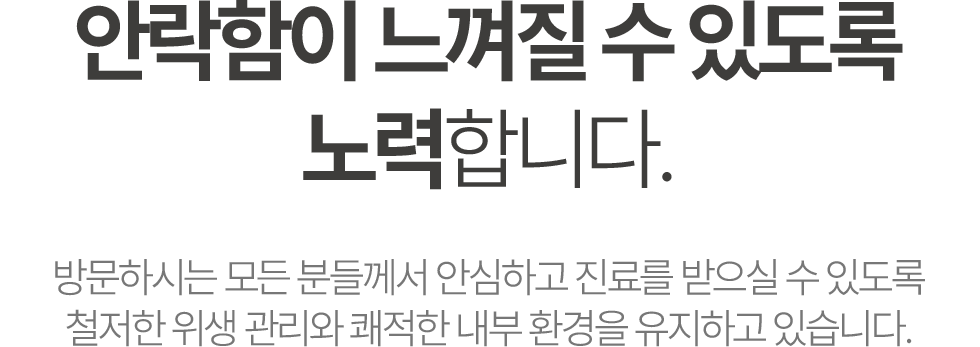 안락함이 느껴질 수 있도록 노력합니다.